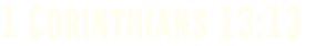 1 Corinthians 13:13